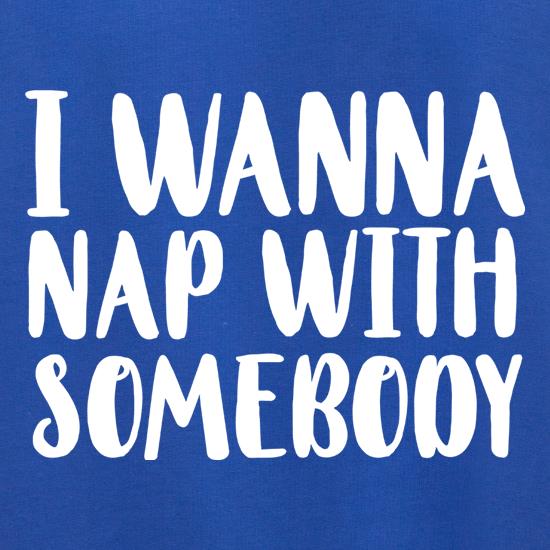 I Wanna Nap With Somebody t shirt